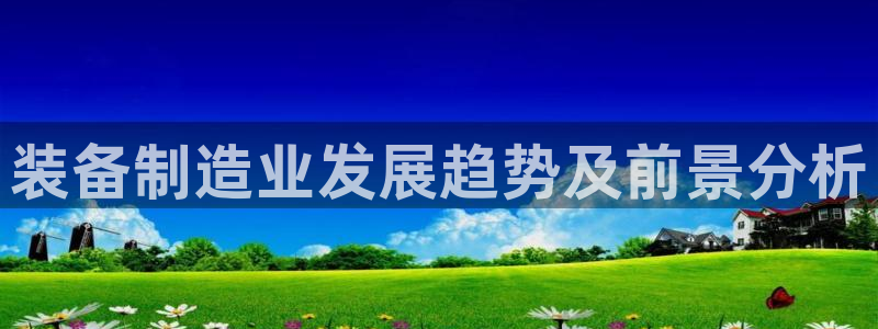 彩神网能赚钱是怎么回事：装备制造业发展趋势及前景分析